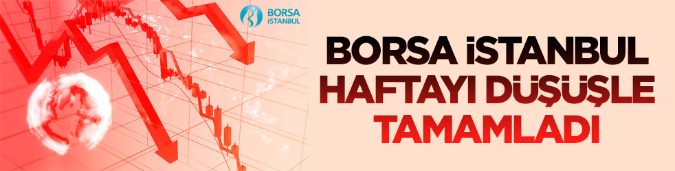 Borsa İstanbul haftayı düşüşle tamamladı