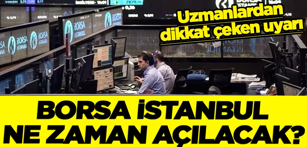 Borsa İstanbul ne zaman açılacak? Uzmanlardan dikkat çeken uyarı...