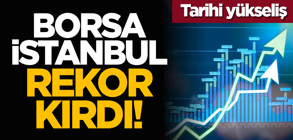 Borsa İstanbul rekor kırdı! Tarihi yükseliş