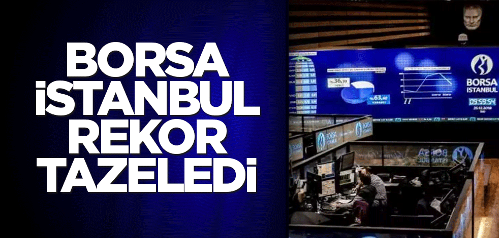 Borsa İstanbul rekor tazeledi