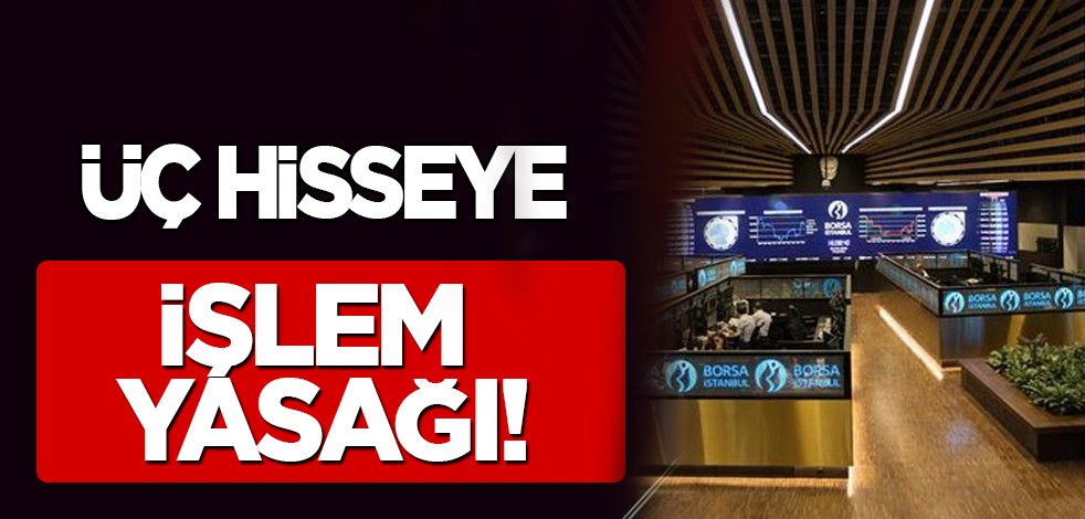Borsa İstanbul'dan üç hisseye kredili işlem yasağı: Önlemi aldığını duyurdu... Bugün düşüşle tamamladı