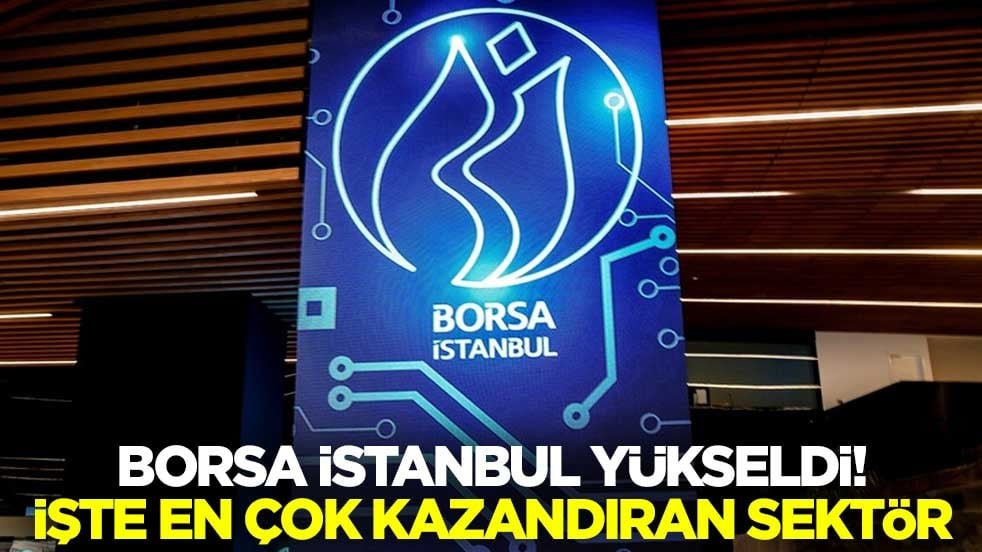 Borsa İstanbul yükseldi! İşte en çok kazandıran sektör
