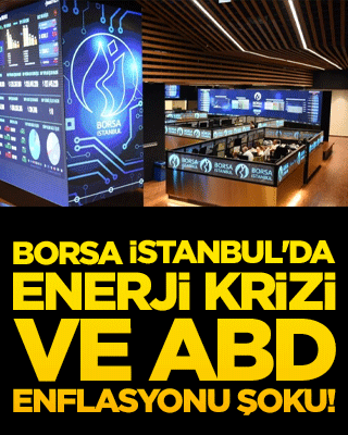 Borsa İstanbul'da enerji krizi ve ABD enflasyonu şoku!