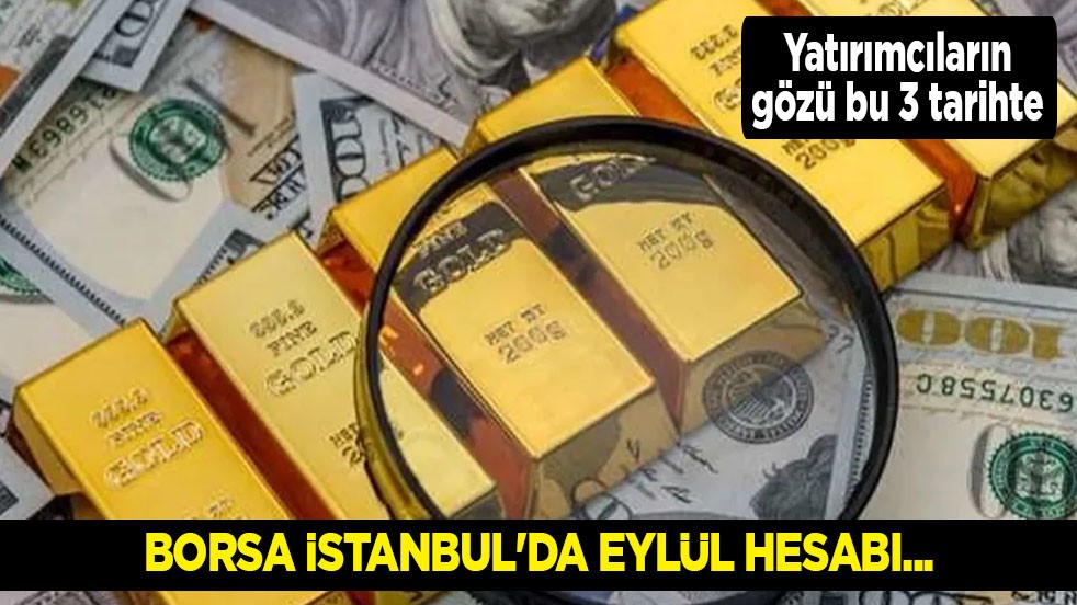 Borsa İstanbul'da eylül hesabı yapanlar fiyatları bu durumda: Yatırımcıların gözü bu 3 tarihte