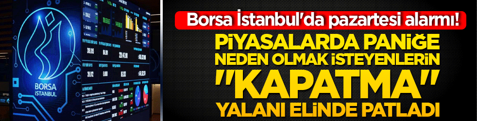 Borsa İstanbul'da pazartesi alarmı! Piyasalarda panik yaratmak isteyenlerin 