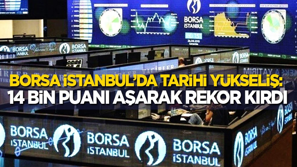 Borsa İstanbul’da tarihi yükseliş: İlk kez 14 bin puanı aştı...
