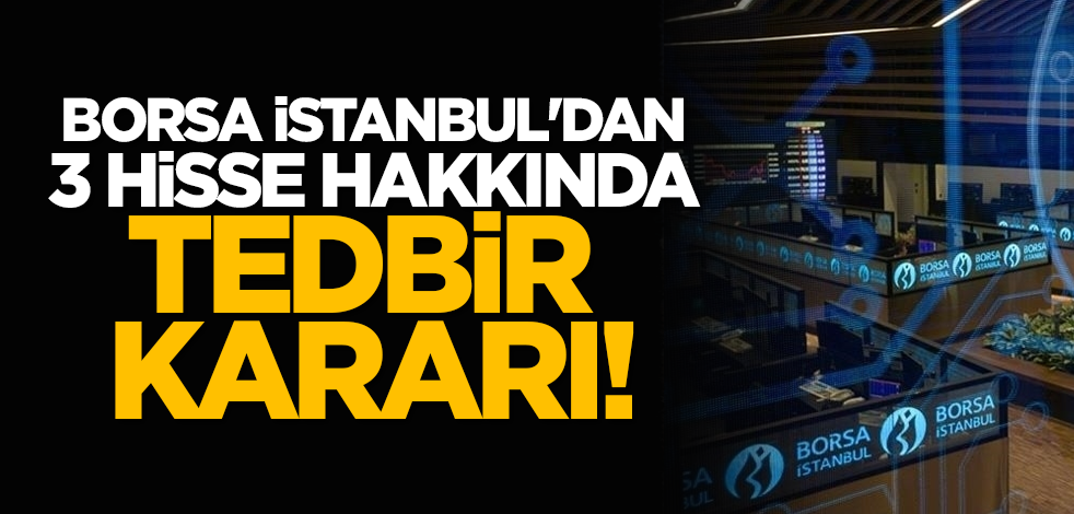 Borsa İstanbul'dan 3 hisse hakkında tedbir kararı!