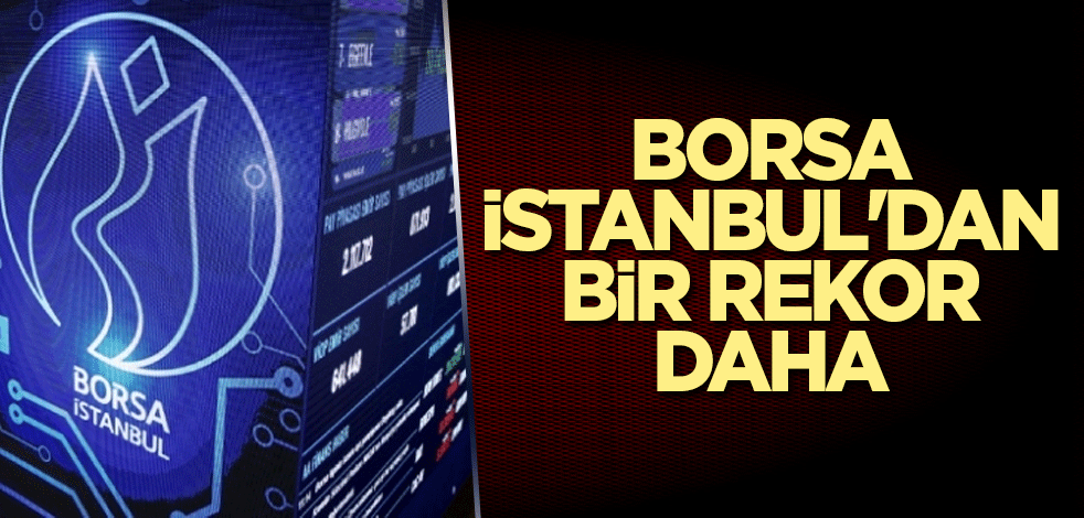 Borsa İstanbul'dan bir rekor daha