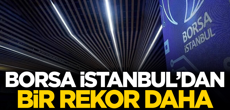 Borsa İstanbul'dan bir rekor daha!