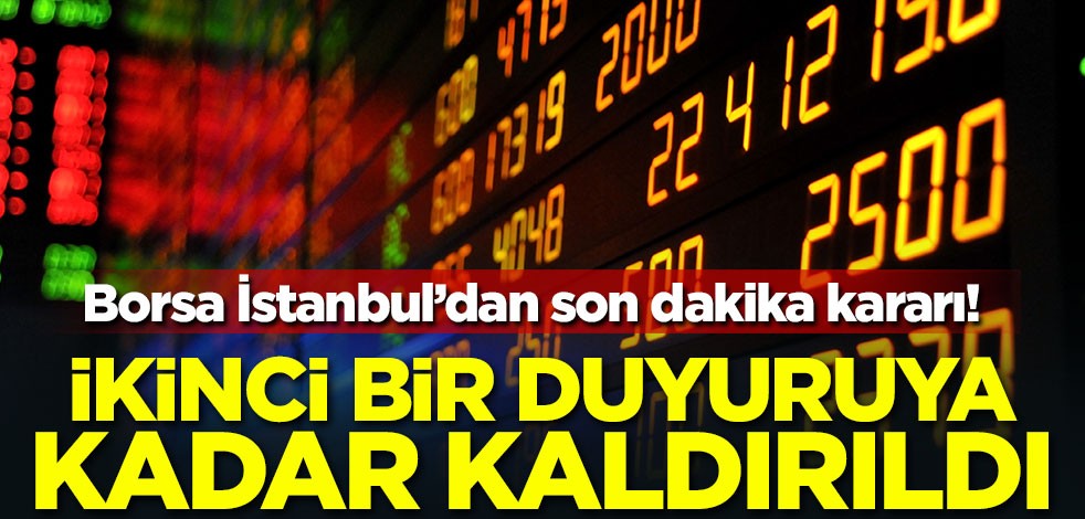 Borsa İstanbul'dan son dakika kararı! İkinci duyuruya kadar kaldırıldı