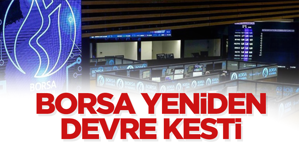 Borsa İstanbul yeniden devre kesti