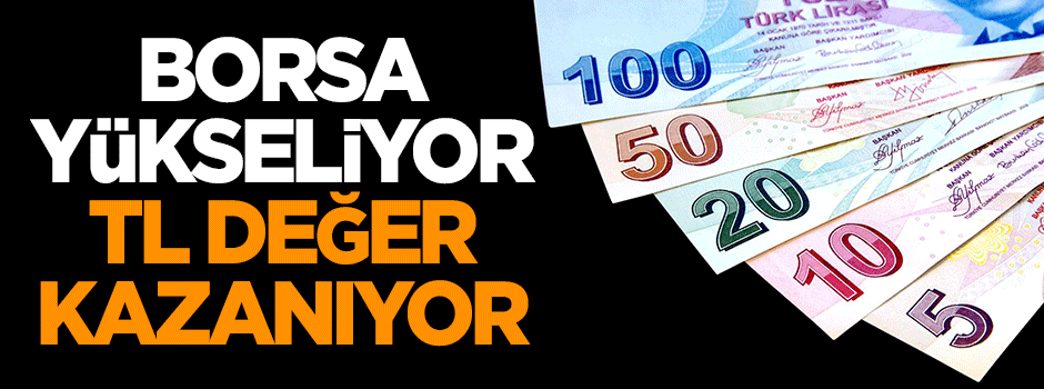 Borsa yükseliyor, Türk Lirası değer kazanıyor
