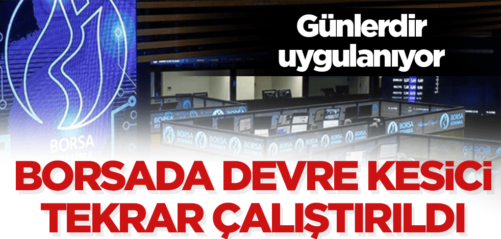  Borsada devre kesici tekrar çalıştırıldı