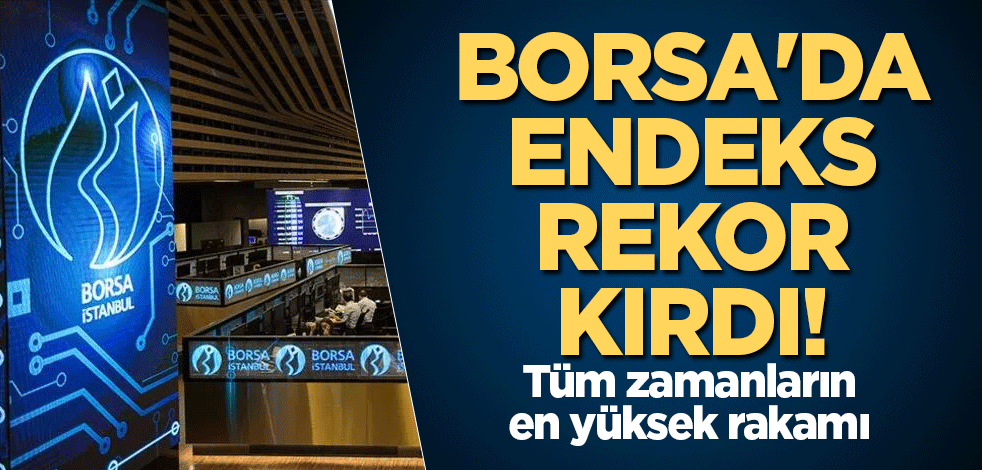 Borsa'da endeks rekor kırdı! Tüm zamanların en yüksek rakamı