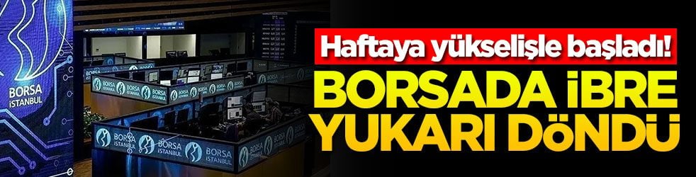 Borsada ibre yukarı döndü! Haftaya yükselişle başladı