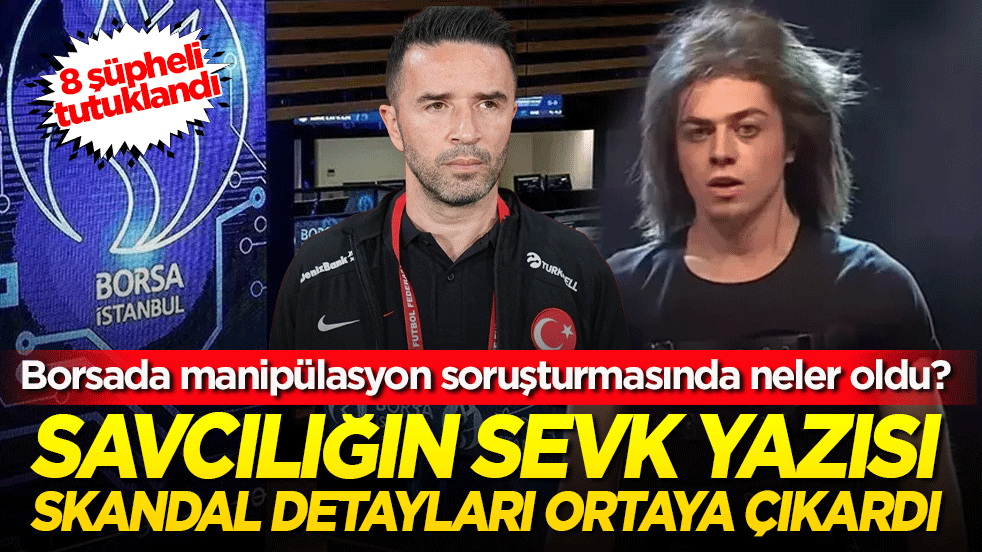 Borsada manipülasyon soruşturmasında neler oldu! Savcılığın sevk yazısı skandal detayları ortaya çıkardı