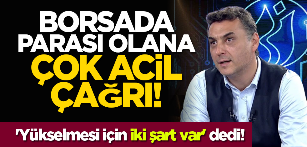 Borsada parası olana çok acil çağrı! 'Yükselmesi için iki şart var' dedi!
