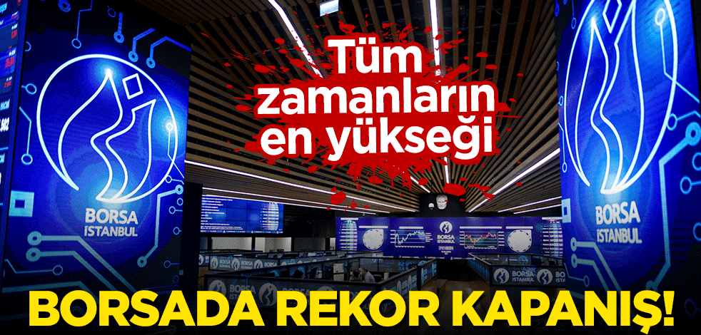 Borsada rekor kapanış! Tüm zamanların en yükseği