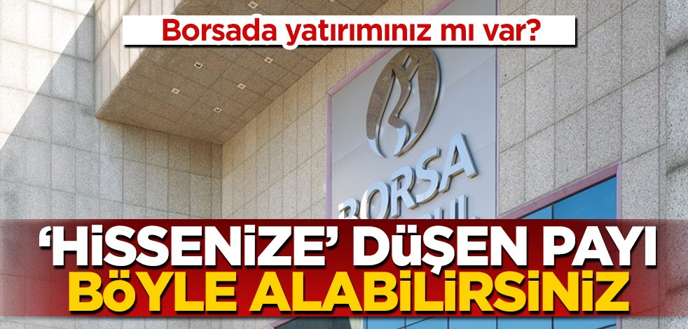 Borsada yatırımınız mı var? "Hissenize" düşen payı böyle alabilirsiniz