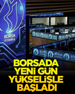 Borsada yeni gün yükselişle başladı