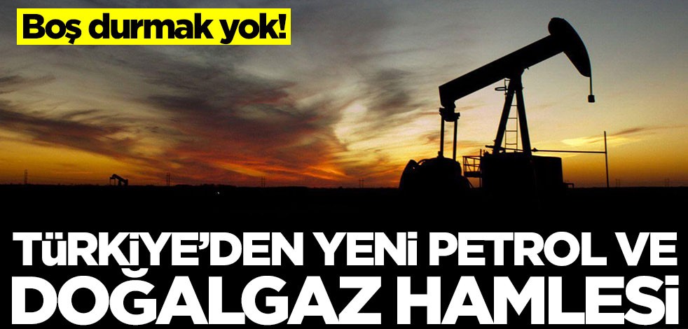 Boş durmak yok! Türkiye'den yeni petrol ve doğalgaz hamlesi