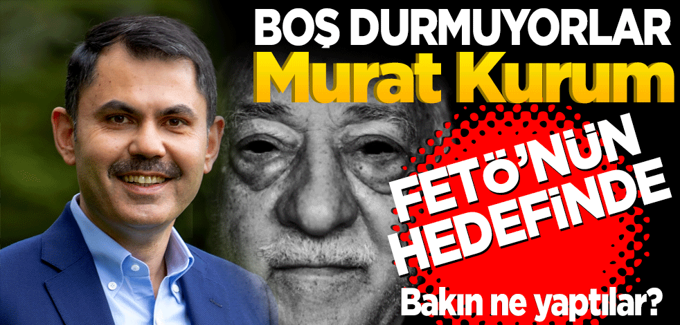 Boş durmuyorlar! Murat Kurum FETÖ’nün hedefinde