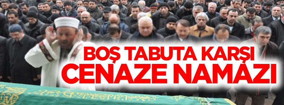 Boş tabuta karşı cenaze namazı kıldılar