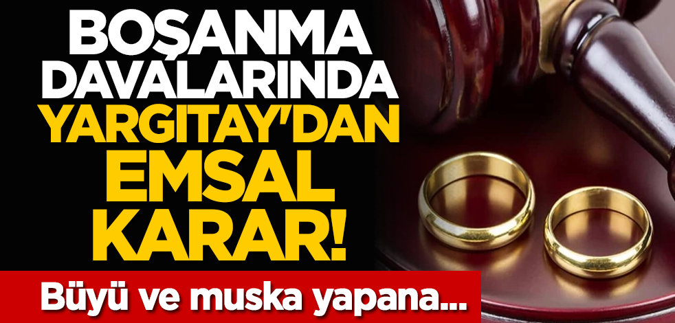 Boşanma davalarında Yargıtay'dan emsal karar! Büyü ve muska yapana...