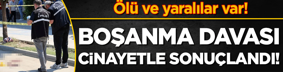 Boşanma davası cinayetle sonuçlandı: Silahlı, döner bıçaklı kavgada 1 ölü, 5 yaralı