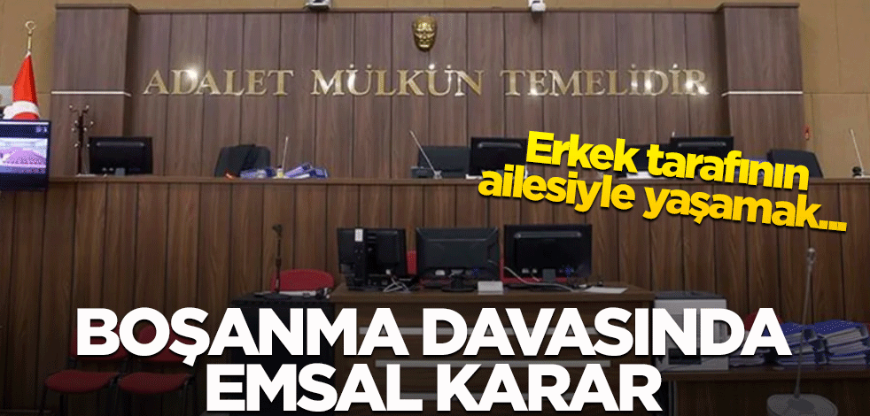 Boşanma davasında emsal karar! Erkek tarafın ailesiyle yaşamak...