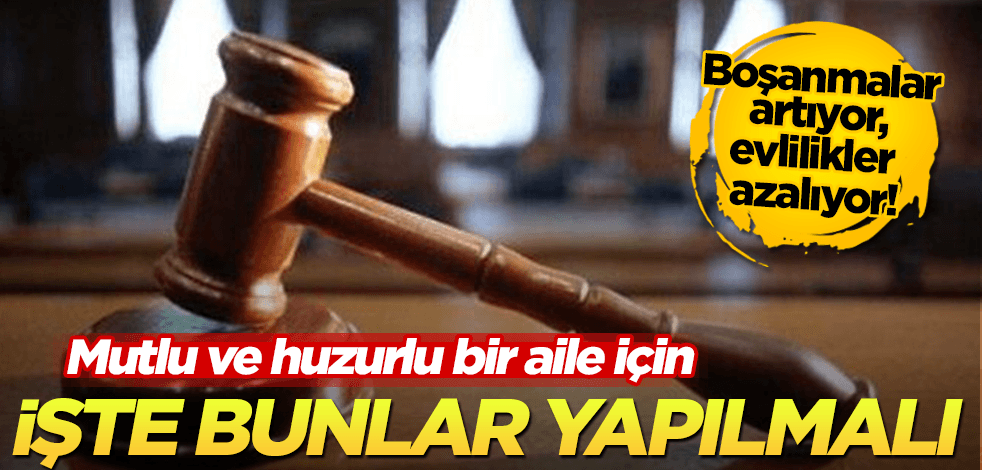 Boşanmalar artıyor, evlilikler azalıyor! Mutlu ve huzurlu bir aile olmak için işte bunlar yapılmalı!
