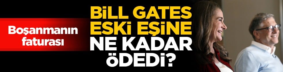 Boşanmanın faturası: Bill Gates eski eşine ne kadar ödedi?