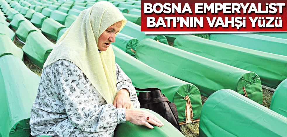 Bosna, emperyalist Batı’nın vahşi yüzü