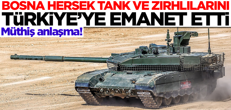 Bosna Hersek tank ve zırhlı araçlarını Türkiye'ye emanet etti! Müthiş imza