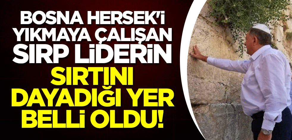 Bosna Hersek'i yıkmaya çalışan Sırp liderin sırtını dayadığı yer belli oldu!