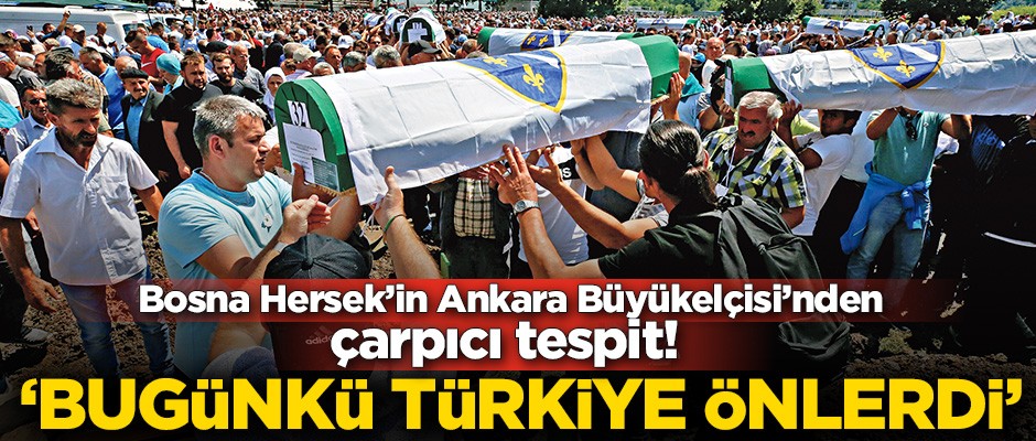 Bosna Hersek’in Ankara Büyükelçisi’nden çarpıcı tespit! Bugünkü Türkiye önlerdi