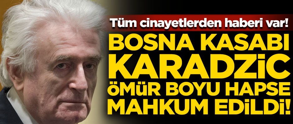 Bosna Kasabı Radovan Karadzic hakkında flaş karar! Ömür boyu hapse mahkum edildi