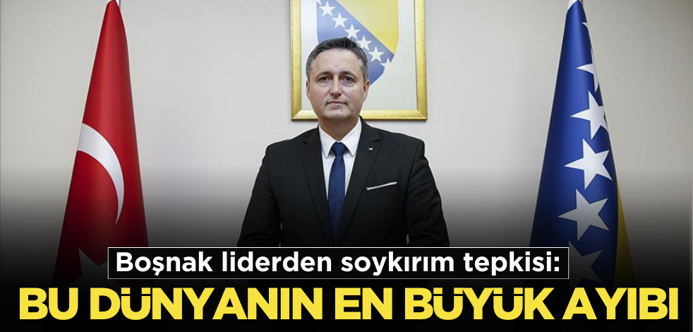 Boşnak liderden soykırım tepkisi: ‘Bu dünyanın en büyük ayıbıdır’