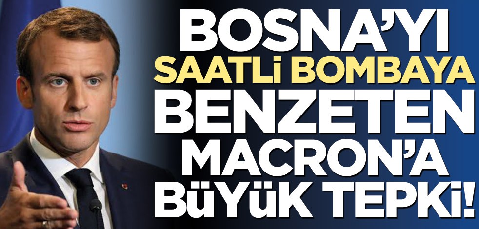 Bosna’yı saatli bombaya benzeten Macron’a büyük tepki!