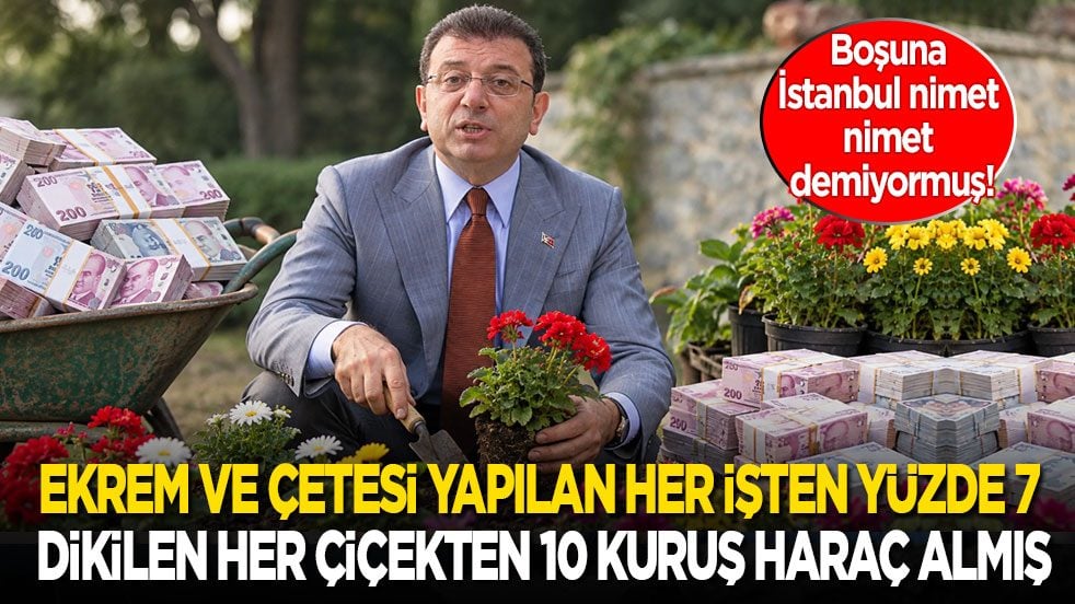 Boşuna ‘İstanbul nimet, nimet’ demiyormuş! Ekrem ve çetesi her işten yüzde 7, dikilen her çiçekten ise 10 kuruş haraç almış!