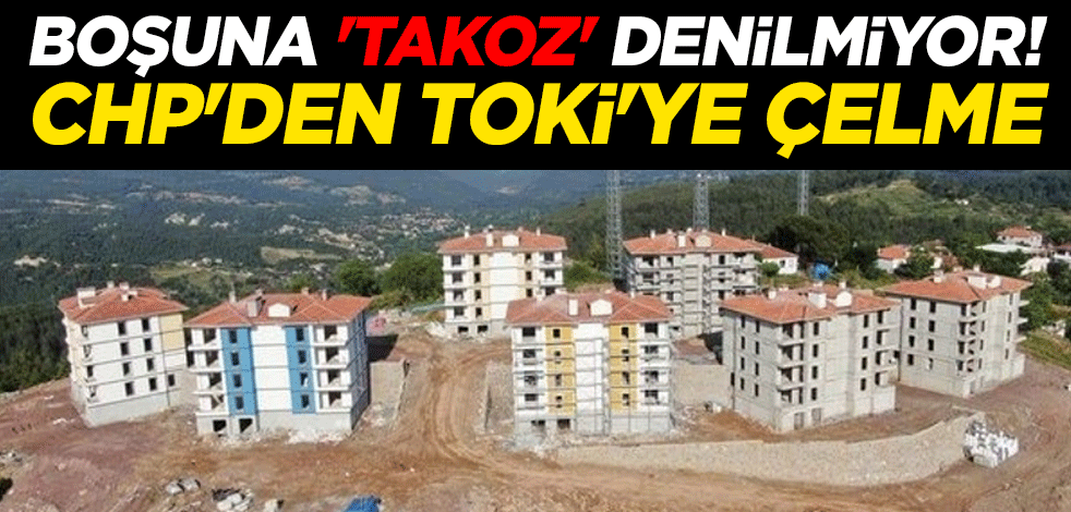 Boşuna 'takoz' denilmiyor! CHP'den TOKİ'ye çelme
