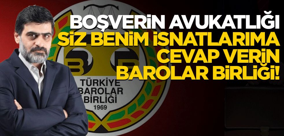 Boşverin avukatlığı, siz benim isnatlarıma cevap verin Barolar Birliği!