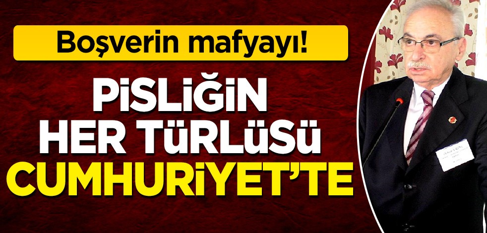 Boşverin mafyayı! Pisliğin her türlüsü Cumhuriyet'te