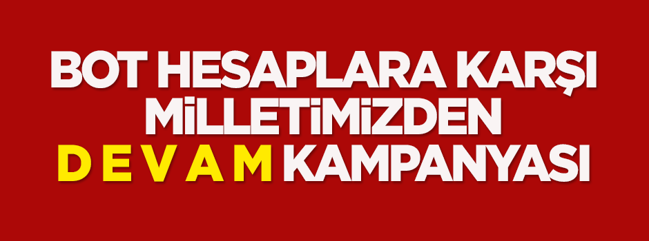 Bot hesaplara karşı D E V A M kampanyası