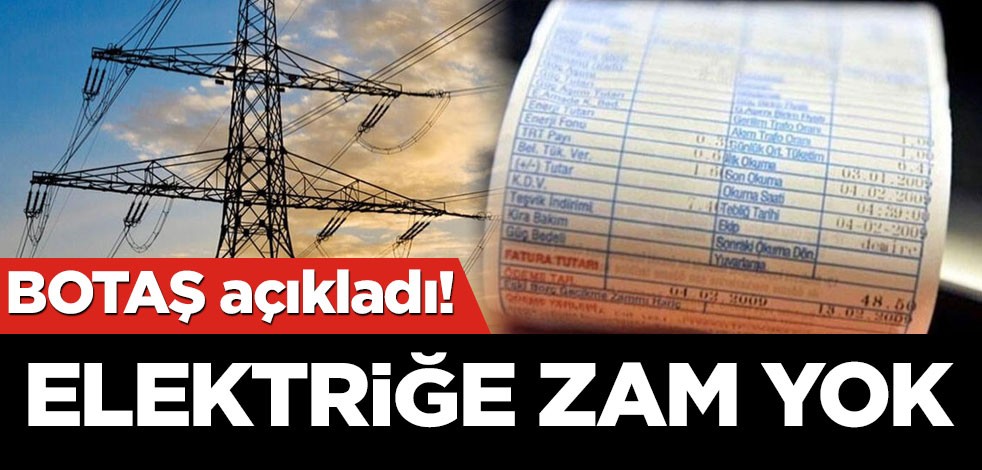 BOTAŞ açıkladı! Elektriğe zam yok