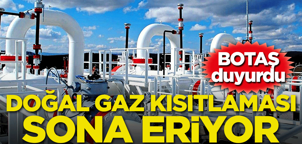 BOTAŞ saat verip duyurdu! Doğal gaz kısıtlaması sona eriyor