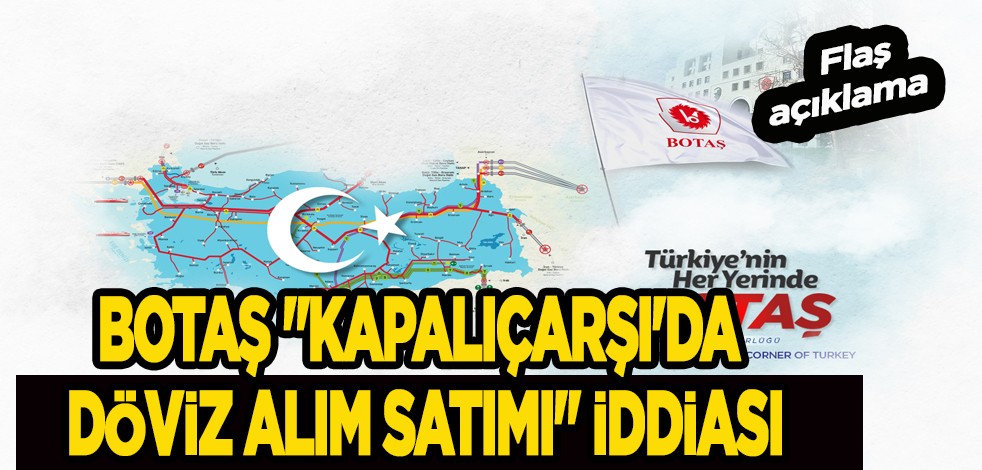 BOTAŞ sattı iddiası! "Kapalıçarşı'da döviz alım satımı" iddiasına ilişkin flaş açıklama: Doğalgaz borçları...