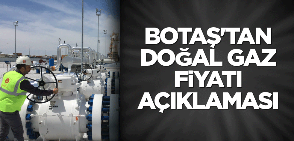 BOTAŞ'tan doğal gaz fiyatı açıklaması