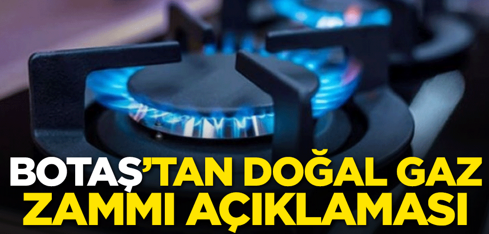 BOTAŞ'tan doğal gaz zammı açıklaması