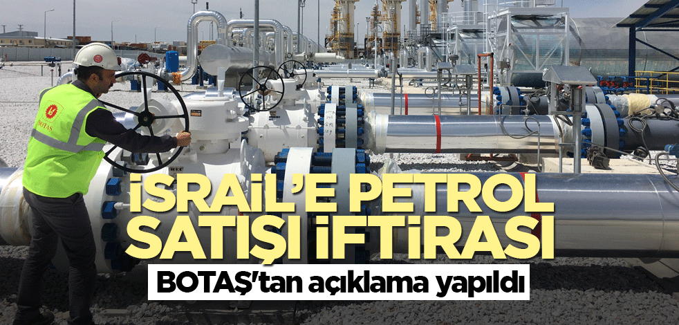 BOTAŞ'tan İsrail iddialarına ilişkin açıklama! Petrol iftirasına cevap verildi